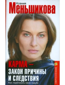 Карма - закон причины и следствия. Как переписать свою судьбу Карма - закон причины и следствия. Как переписать свою судьбу
