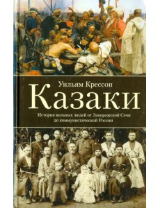 Казаки. История "вольных людей" от Запорожской Сечи до коммунистической России Казаки. История "вольных людей" от Запорожской Сечи до коммунистической России