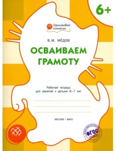 Осваиваем грамоту. Рабочая тетрадь для занятий с детьми 6-7 лет. ФГОС