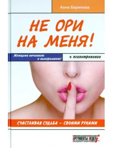 Не ори на меня! Счастливая судьба - своими руками