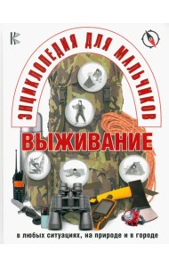 Энциклопедия для мальчиков. Выживание в экстремальных ситуациях