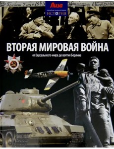 Вторая мировая война. От Версальского мира до взятия Берлина Вторая мировая война. От Версальского мира до взятия Берлина