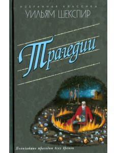 Трагедии. Ромео и Джульетта. Гамлет. Отелло. Король Лир. Макбет Трагедии. Ромео и Джульетта. Гамлет. Отелло. Король Лир. Макбет
