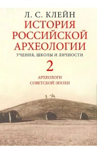 История российской археологии. Учения, школы и личности. В 2-х томах. Том 2. Археологи советской эпохи