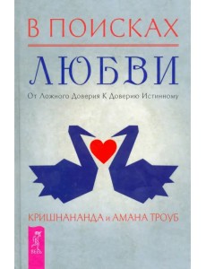В поисках любви. От ложного доверия к доверию истинному В поисках любви. От ложного доверия к доверию истинному