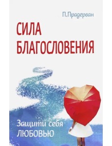 Сила благословения. Защити себя любовью