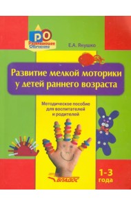 Развитие мелкой моторики у детей раннего возраста. 1-3 года. Методическое пособие