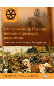 Как Александр Невский немецких рыцарей разгромил и о чем он с ханом Батыем договаривался