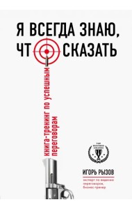 Я всегда знаю, что сказать. Книга-тренинг по успешным переговорам