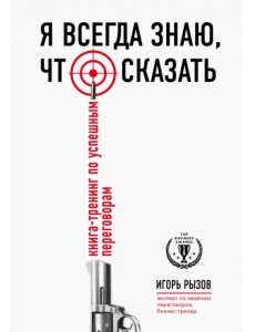 Я всегда знаю, что сказать. Книга-тренинг по успешным переговорам Я всегда знаю, что сказать. Книга-тренинг по успешным переговорам