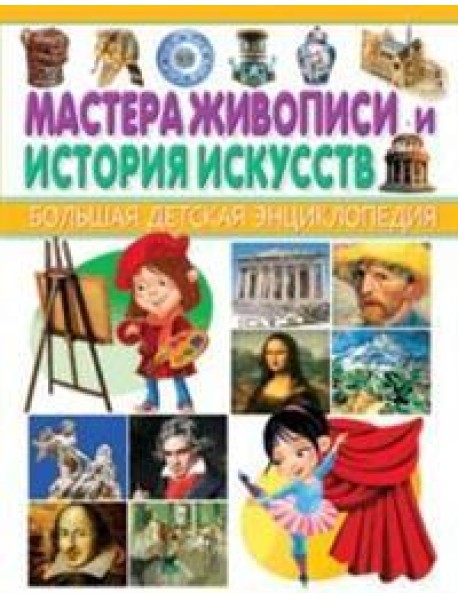 Мастера живописи и история искусств. Большая детская энциклопедия