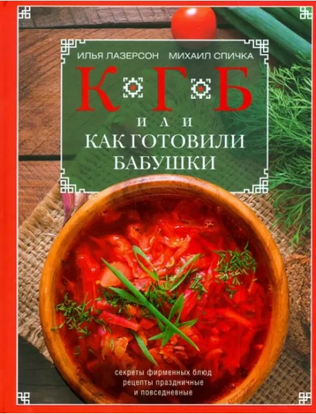 КГБ, или Как готовили бабушки. Секреты фирменных блюд, рецепты праздничные и повседневные