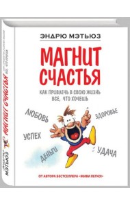 Магнит счастья. Как привлечь в свою жизнь все, что хочешь