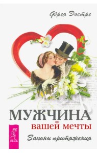 Мужчина вашей мечты. Законы притяжения