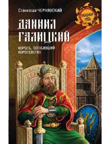 Даниил Галицкий. Король, погубивший королевство