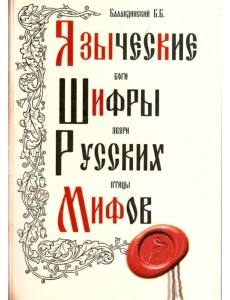 Языческие шифры русских мифов. Боги, звери, птицы…