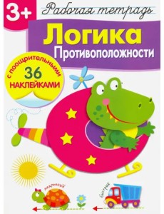 Рабочая тетрадь. 3+. Логика. Противоположности Рабочая тетрадь. 3+. Логика. Противоположности