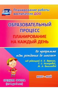 Образовательный процесс. Планирование на каждый день. Март-май. Средняя группа. 4-5 лет. ФГОС ДО
