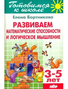 Развиваем математические способности и логическое мышление. 3-5 лет Развиваем математические способности и логическое мышление. 3-5 лет