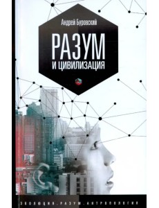 Разум и цивилизация, или мерцание в темноте. "Эволюция. Разум. Антропология"