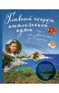 Главный секрет итальянской кухни. Кулинарное путешествие по Италии вместе с Юлией Николаевой