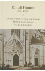 Юный Ницше. Автобиографические материалы, избранные письма и ранние работы периода 1856-1868 гг.