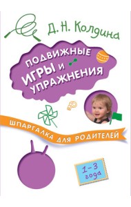 Шпаргалки для родителей. Подвижные игры и упражнения с детьми 1-3 лет