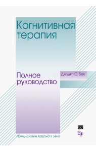 Когнитивная терапия. Полное руководство
