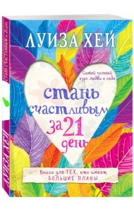Стань счастливым за 21 день. Самый полный курс любви к себе