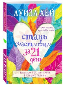 Стань счастливым за 21 день. Самый полный курс любви к себе Стань счастливым за 21 день. Самый полный курс любви к себе