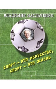 Владимир Маслаченко. Спорт - это искусство, спорт - это жизнь