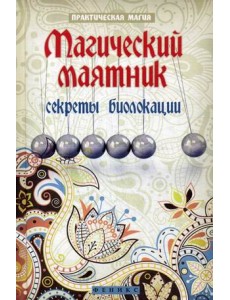 Магический маятник. Секреты биолокации Магический маятник. Секреты биолокации