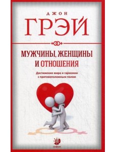 Мужчины, женщины и отношения. Достижение мира и гармонии с противоположным полом Мужчины, женщины и отношения. Достижение мира и гармонии с противоположным полом