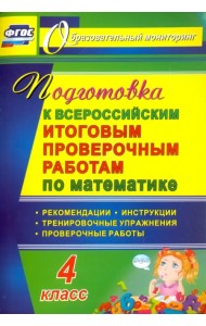 Подготовка к Всероссийским итоговым проверочным работам по математике. 4 класс. Рекомендации, проверочные работы, тренировочные упражнения, инструкции. ФГОС