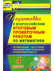 Подготовка к Всероссийским итоговым проверочным работам по математике. 4 класс. Рекомендации, проверочные работы, тренировочные упражнения, инструкции. ФГОС Подготовка к Всероссийским итоговым проверочным работам по математике. 4 класс. Рекомендации, проверочные работы, тренировочные упражнения, инструкции. ФГОС
