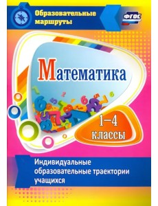 Математика. 1-4 классы. Индивидуальные образовательные траектории учащихся. ФГОС Математика. 1-4 классы. Индивидуальные образовательные траектории учащихся. ФГОС