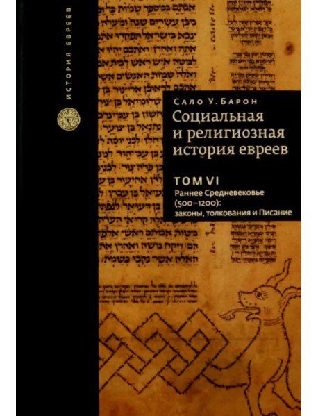 Социальная и религиозная история евреев. Том 6. Раннее Средневековье (500-1200): Законы, толкования