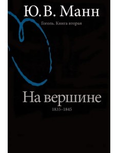 Гоголь. Книга вторая. На вершине: 1835-1845 Гоголь. Книга вторая. На вершине: 1835-1845