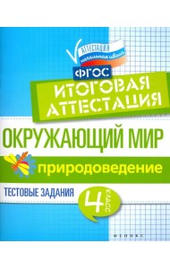 Окружающий мир. 4 класс. Итоговая аттестация. Природоведение. Тестовые задания. ФГОС