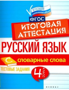 Русский язык. 4 класс. Итоговая аттестация. Словарные слова. Тестовые задания. ФГОС Русский язык. 4 класс. Итоговая аттестация. Словарные слова. Тестовые задания. ФГОС