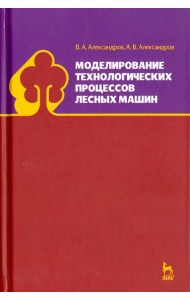 Моделирование технологических процессов лесных машин. Учебник