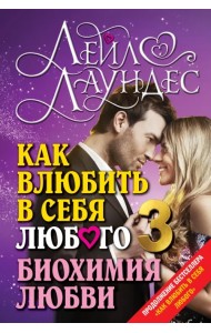 Как влюбить в себя любого 3. Биохимия любви. Как разжечь малейшую искру симпатии во всепоглощающий пожар страсти и поддерживать огонь любви на протяжении всей жизни