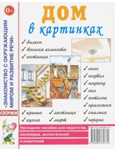 Дом в картинках: наглядное пособие для педагогов, логопедов, воспитателей и родителей