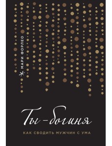 Ты - богиня! Как сводить мужчин с ума