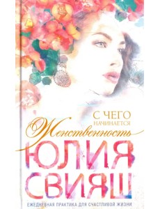С чего начинается Женственность. Ежедневная практика для счастливой жизни С чего начинается Женственность. Ежедневная практика для счастливой жизни