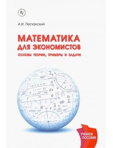 Математика для экономистов. Основы теории, примеры и задачи. Учебное пособие