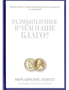 Размышления. В чем наше благо? Готовому перейти Рубикон