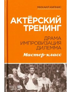 Актёрский тренинг. Драма. Импровизация. Дилемма. Мастер-класс. Учебное пособие