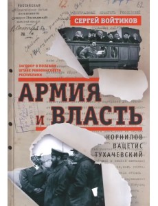 Армия и власть. Корнилов, Вацетис, Тухачевский. 1905-1937