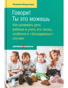 Говори! Ты это можешь. Как развивать речь ребенка и учить его читать, особенно в "безнадежных" случ.